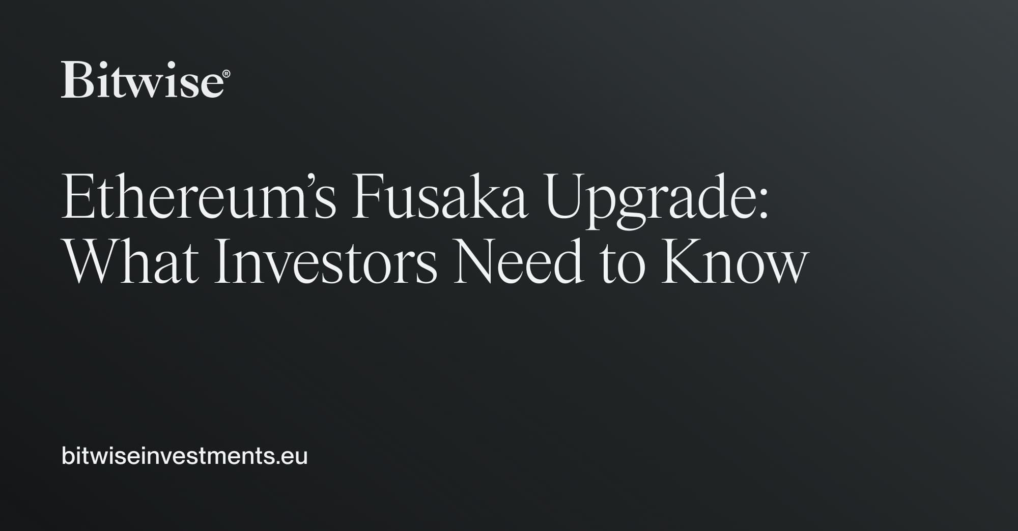 Ethereum’s Fusaka Upgrade: What Investors Need to Know | Bitwise