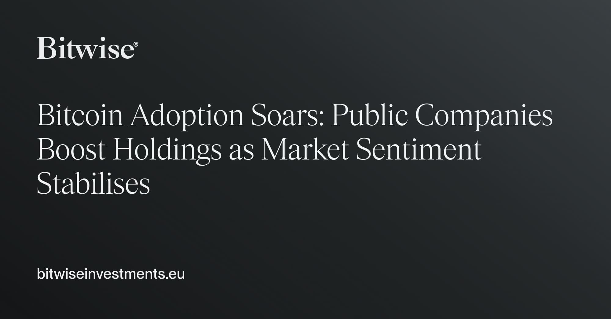 Bitcoin Adoption Soars: Public Companies Boost Holdings as Market Sentiment  Stabilises | Bitwise Weekly Crypto Market Compass | Bitwise