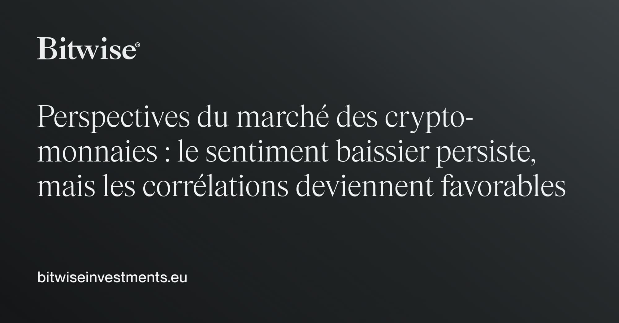 Perspectives du marché des crypto-monnaies : le sentiment baissier  persiste, mais les corrélations deviennent favorables | Boussole  hebdomadaire du marché des crypto-monnaies Bitwise | Bitwise
