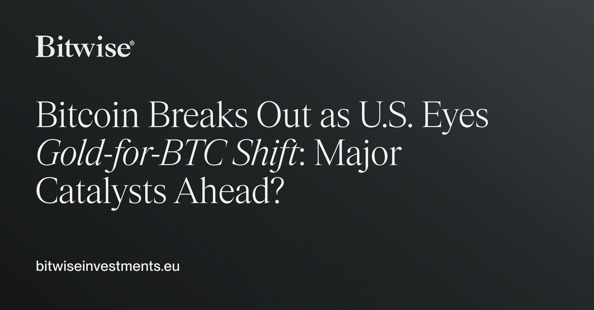 Bitcoin Breaks Out as U.S. Eyes Gold-for-BTC Shift: Major Catalysts Ahead?  | Bitwise Weekly Crypto Market Compass | Bitwise