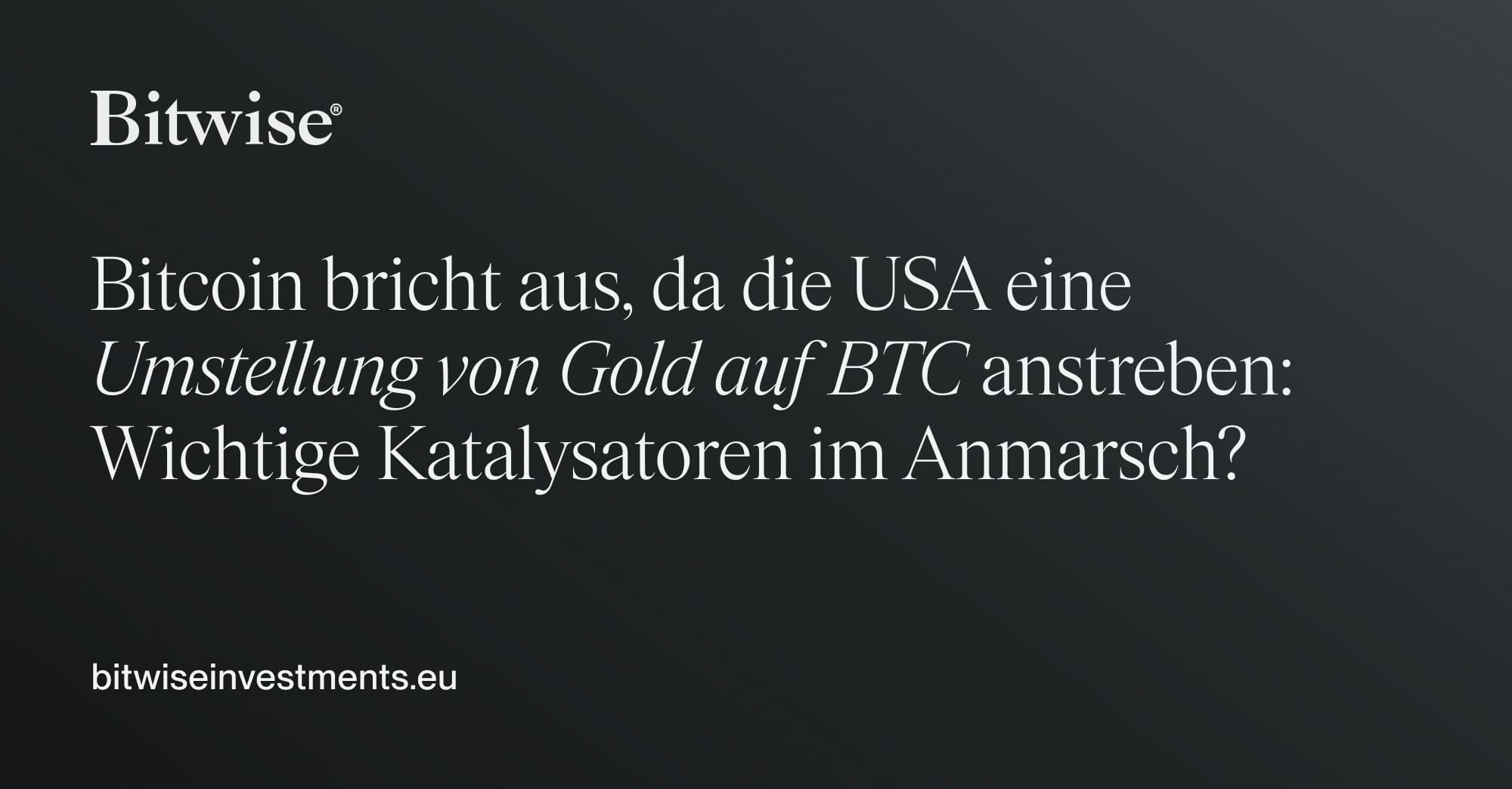 Bitcoin bricht aus, da die USA eine Umstellung von Gold auf BTC anstreben:  Wichtige Katalysatoren im Anmarsch? | Bitwise Wöchentlicher  Krypto-Markt-Kompass | Bitwise