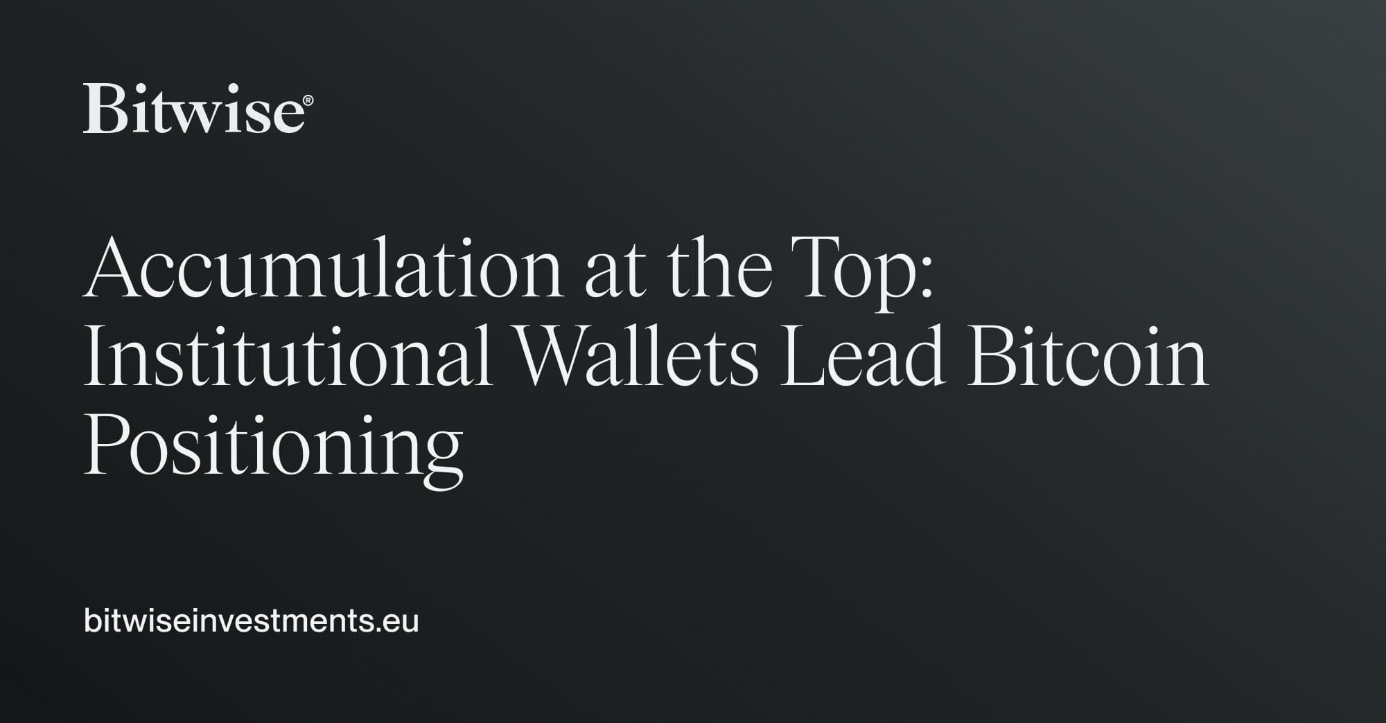 Accumulation at the Top: Institutional Wallets Lead Bitcoin Positioning|  Bitwise