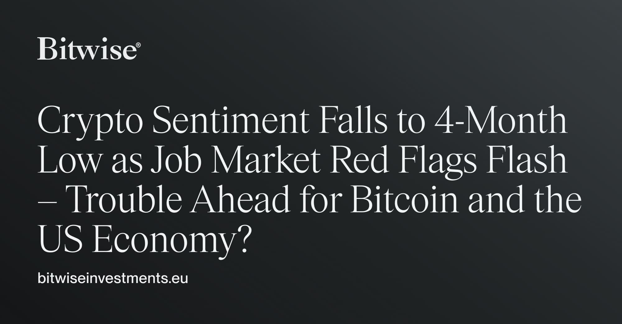 Crypto Sentiment Falls to 4-Month Low as Job Market Red Flags Flash –  Trouble Ahead for Bitcoin and the US Economy? | Bitwise
