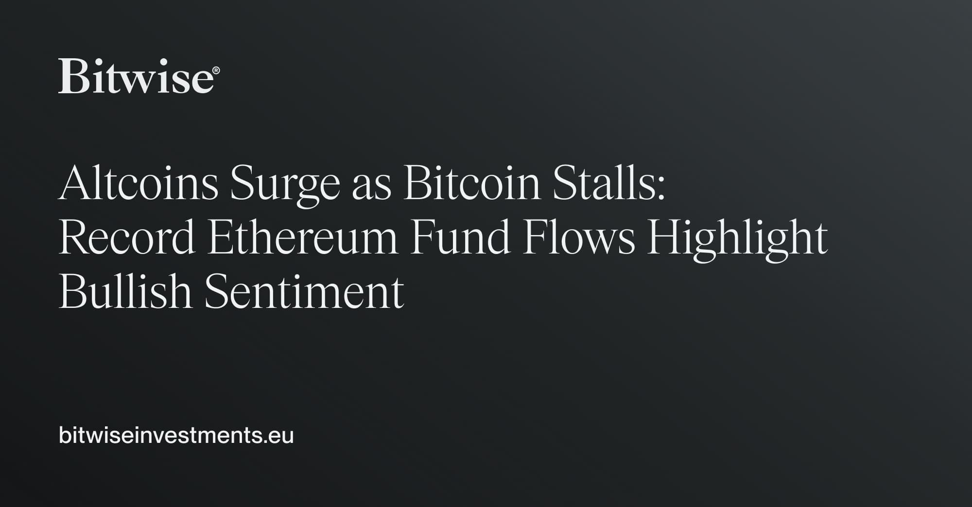 Altcoins Surge as Bitcoin Stalls: Record Ethereum Fund Flows Highlight  Bullish Sentiment | Bitwise Weekly Crypto Market Compass | Bitwise