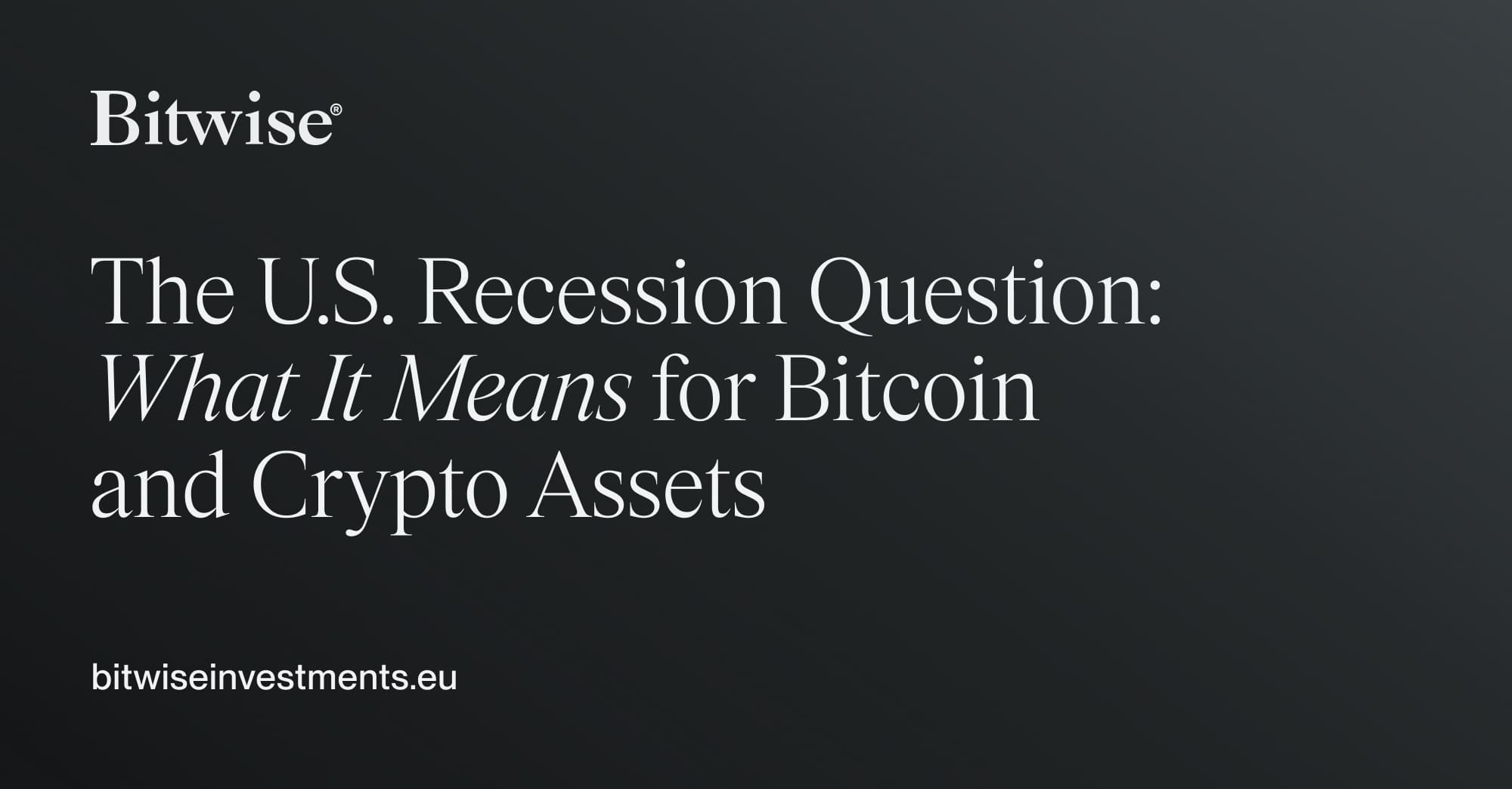 The U.S. Recession Question: What It Means for Bitcoin and Crypto Assets |  Bitwise