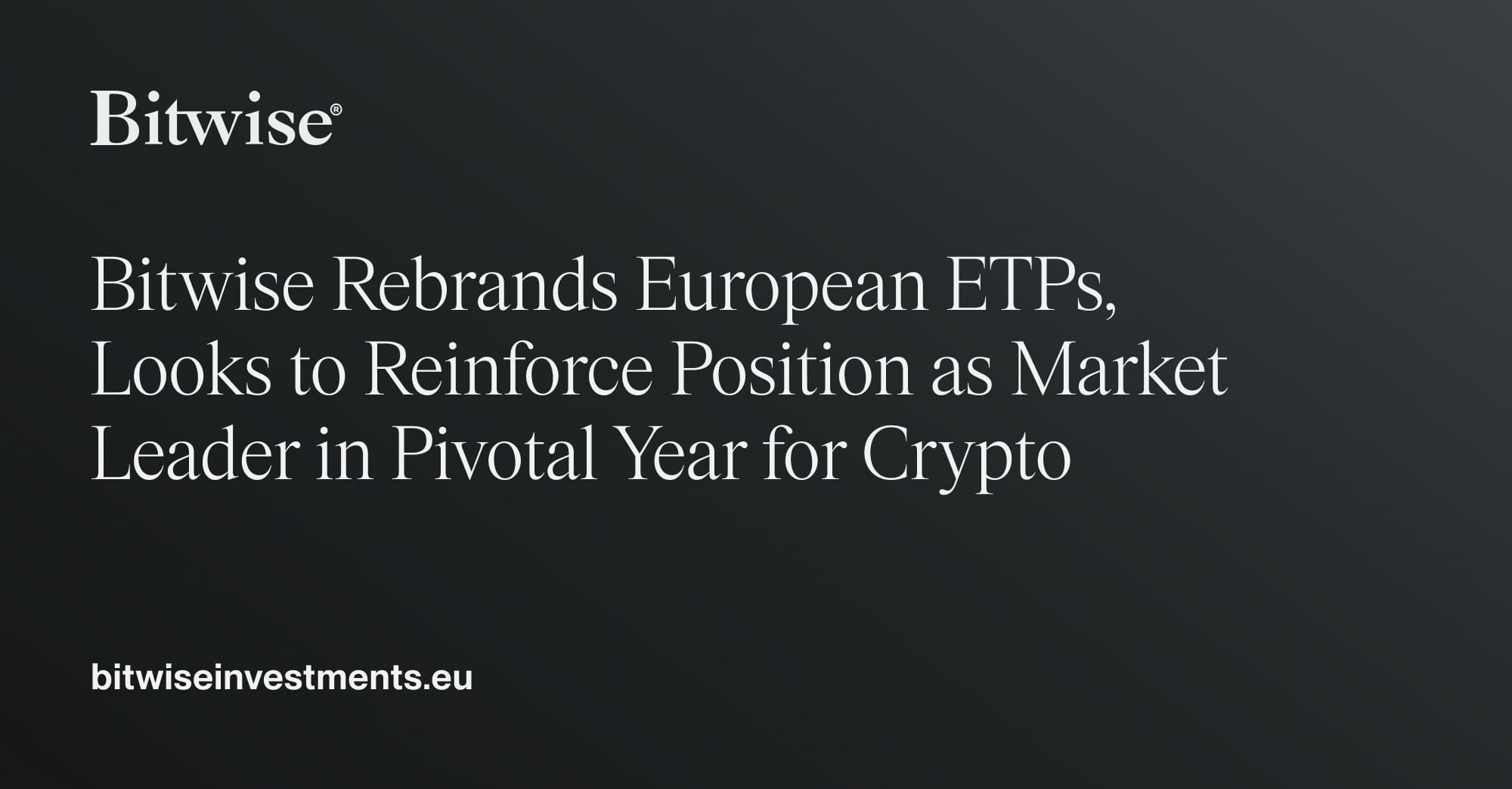 Bitwise Rebrands European ETPs, Looks to Reinforce Position as Market  Leader in Pivotal Year for Crypto | Bitwise